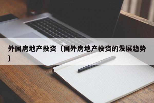外国房地产投资(国外房地产投资的发展趋势)